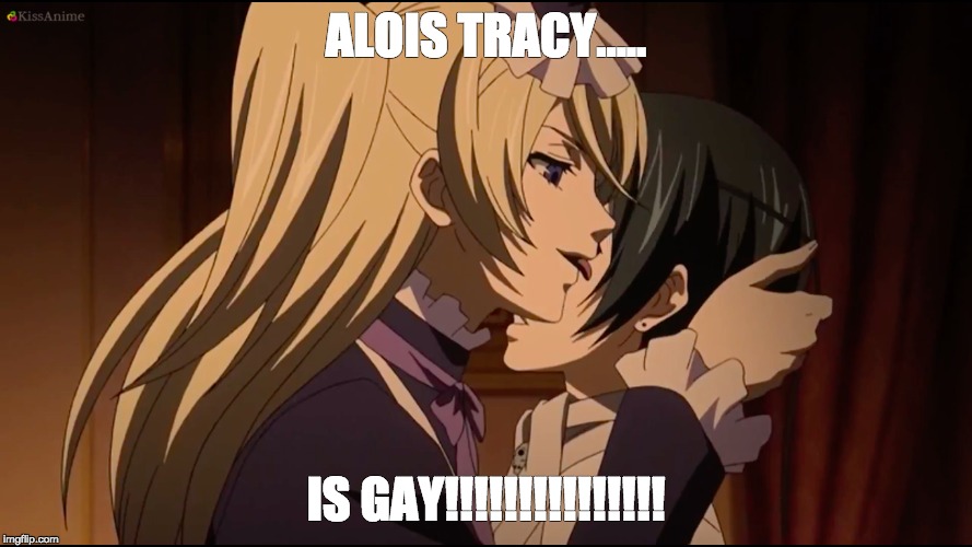 ALOIS TRACY..... IS GAY!!!!!!!!!!!!!!! | image tagged in black butler | made w/ Imgflip meme maker