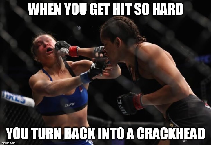 Rousey vs Nunez | WHEN YOU GET HIT SO HARD; YOU TURN BACK INTO A CRACKHEAD | image tagged in ufc,knockedout,mma | made w/ Imgflip meme maker