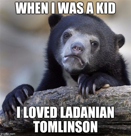 Confession Bear Meme | WHEN I WAS A KID I LOVED LADANIAN TOMLINSON | image tagged in memes,confession bear | made w/ Imgflip meme maker