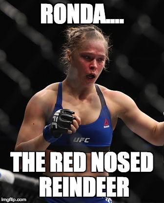 Ronda the red nosed reindeer | RONDA.... THE RED NOSED REINDEER | image tagged in ronda rousey,ufc,rousey vs nunes,ufc207,rouseyvsnunes,rednosedreindeer | made w/ Imgflip meme maker