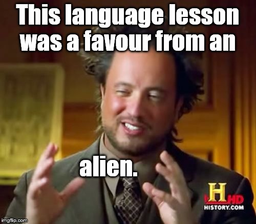 Ancient Aliens Meme | This language lesson was a favour from an alien. | image tagged in memes,ancient aliens | made w/ Imgflip meme maker