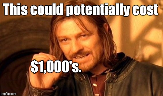 One Does Not Simply Meme | This could potentially cost $1,000's. | image tagged in memes,one does not simply | made w/ Imgflip meme maker