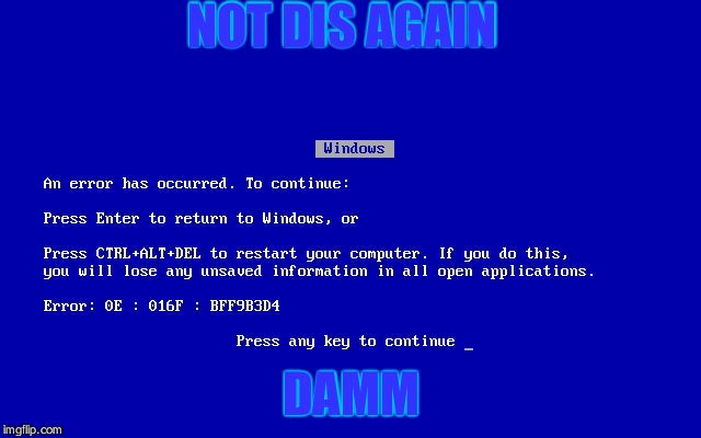 NOT DIS AGAIN; DAMM | image tagged in bsod | made w/ Imgflip meme maker