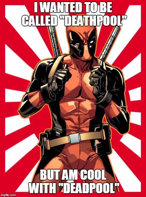 Deadpool Pick Up Lines Meme | I WANTED TO BE CALLED "DEATHPOOL"; BUT AM COOL WITH "DEADPOOL" | image tagged in memes,deadpool pick up lines | made w/ Imgflip meme maker