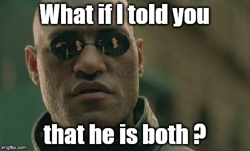 Matrix Morpheus Meme | What if I told you that he is both ? | image tagged in memes,matrix morpheus | made w/ Imgflip meme maker