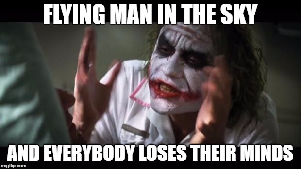 And everybody loses their minds Meme | FLYING MAN IN THE SKY; AND EVERYBODY LOSES THEIR MINDS | image tagged in memes,and everybody loses their minds | made w/ Imgflip meme maker