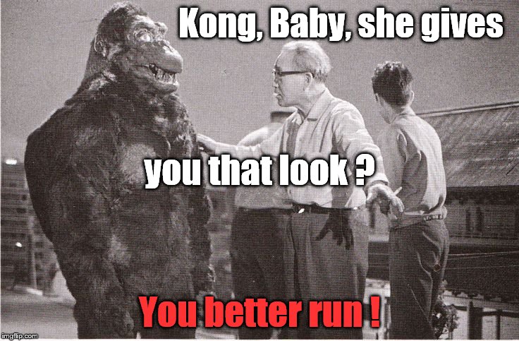 Kong with Director | Kong, Baby, she gives You better run ! you that look ? | image tagged in kong with director | made w/ Imgflip meme maker