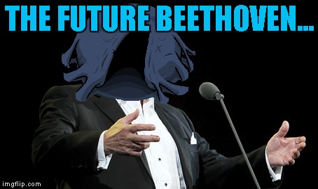 We Call It,Hushoven! | THE FUTURE BEETHOVEN... | image tagged in memes,opera | made w/ Imgflip meme maker
