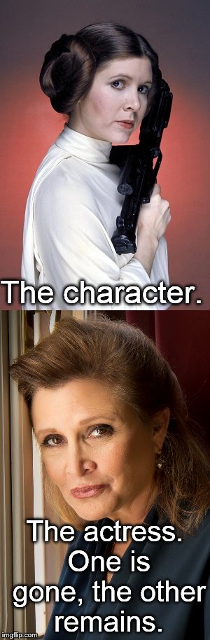Carrie Frances Fisher (October 21, 1956 – December 27, 2016) was an American actress, writer, producer, and humorist. | The character. The actress. One is gone, the other remains. | image tagged in star wars,carrie fisher,princess leia - carrie fisher,princess leia | made w/ Imgflip meme maker