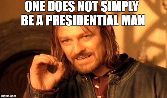 One Does Not Simply Meme | ONE DOES NOT SIMPLY BE A PRESIDENTIAL MAN | image tagged in memes,one does not simply | made w/ Imgflip meme maker