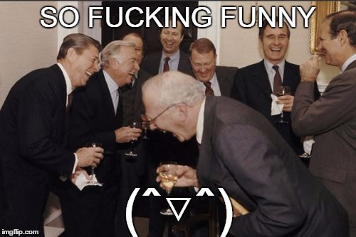 Laughing Men In Suits Meme | SO F**KING FUNNY (ˆ▽ˆ) | image tagged in memes,laughing men in suits | made w/ Imgflip meme maker