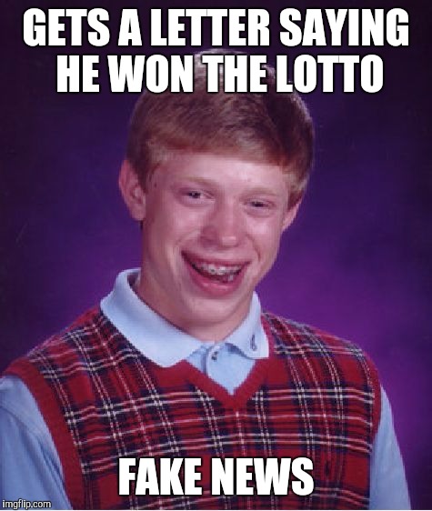 Congratulations! | GETS A LETTER SAYING HE WON THE LOTTO; FAKE NEWS | image tagged in memes,bad luck brian | made w/ Imgflip meme maker