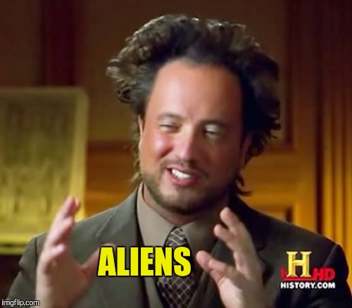 Ancient Aliens Meme | ALIENS | image tagged in memes,ancient aliens | made w/ Imgflip meme maker