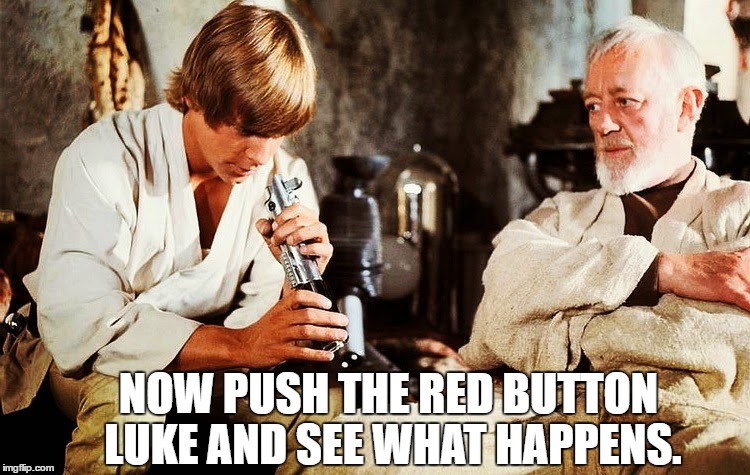 Safety First. | NOW PUSH THE RED BUTTON LUKE AND SEE WHAT HAPPENS. | image tagged in safety first | made w/ Imgflip meme maker