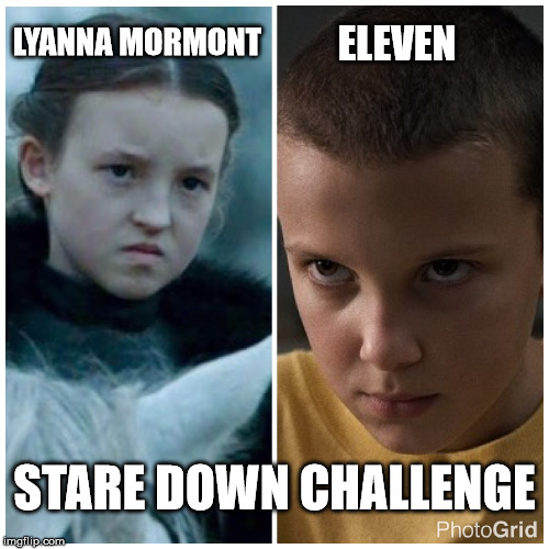Stare Down Challenge | ELEVEN; LYANNA MORMONT; STARE DOWN CHALLENGE | image tagged in game of thrones,stranger things,lyanna mormont,eleven,millie boby brown | made w/ Imgflip meme maker