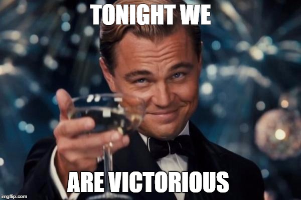 Leonardo Dicaprio Cheers | TONIGHT WE; ARE VICTORIOUS | image tagged in memes,leonardo dicaprio cheers | made w/ Imgflip meme maker