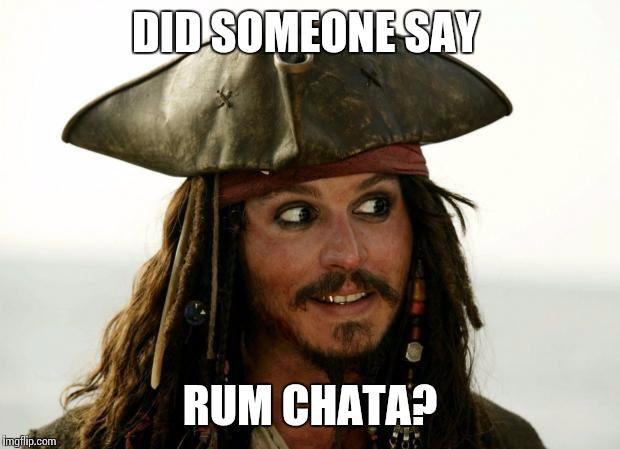 Jack Sparrow | DID SOMEONE SAY; RUM CHATA? | image tagged in jack sparrow | made w/ Imgflip meme maker