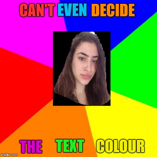 Indecisive Nefeli | EVEN; DECIDE; CAN'T; THE; TEXT; COLOUR | image tagged in indecisive nefeli | made w/ Imgflip meme maker