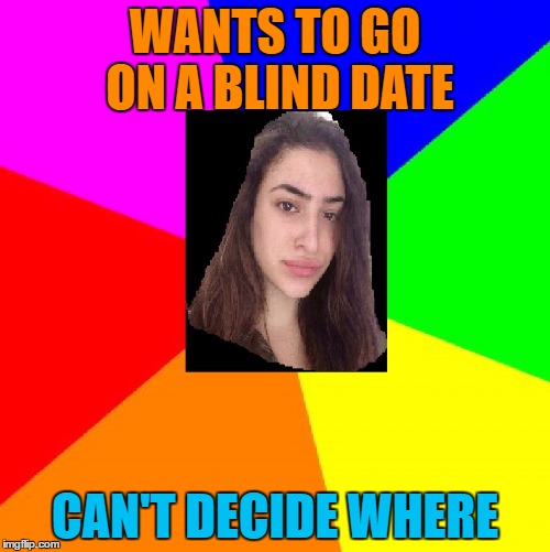 Indecisive Nefeli | WANTS TO GO ON A BLIND DATE; CAN'T DECIDE WHERE | image tagged in indecisive nefeli | made w/ Imgflip meme maker