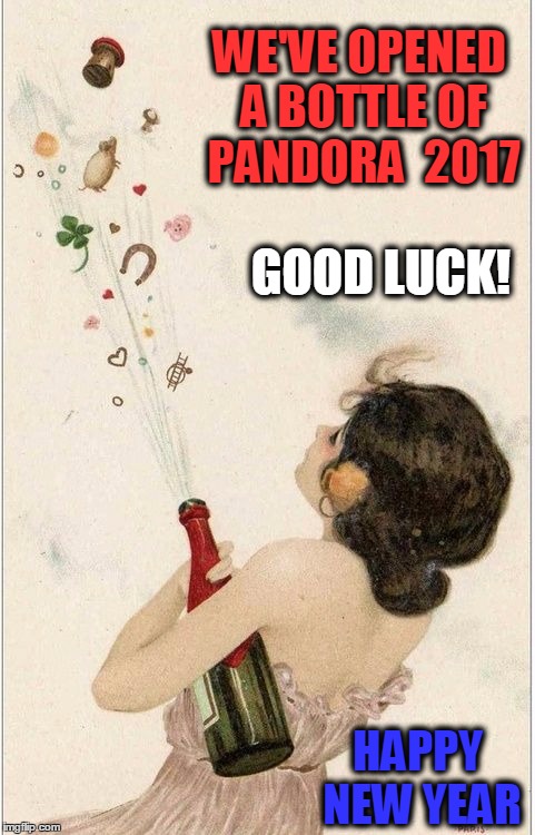 Pandora's Bottle 2017 | WE'VE OPENED A BOTTLE OF PANDORA  2017; GOOD LUCK! HAPPY NEW YEAR | image tagged in vince vance,happy new year,pandora's box,donald trump,it's a new dawn,its a new day | made w/ Imgflip meme maker
