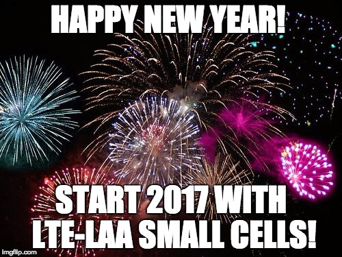 New Years  | HAPPY NEW YEAR! START 2017 WITH LTE-LAA SMALL CELLS! | image tagged in new years | made w/ Imgflip meme maker