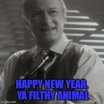 Filthy Animal | HAPPY NEW YEAR, YA FILTHY ANIMAL | image tagged in filthy animal | made w/ Imgflip meme maker