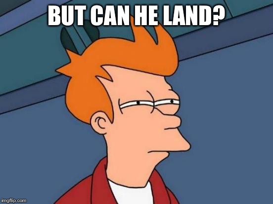 Futurama Fry Meme | BUT CAN HE LAND? | image tagged in memes,futurama fry | made w/ Imgflip meme maker