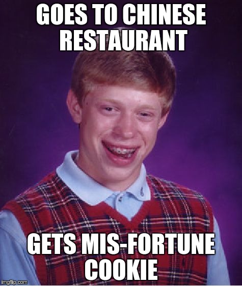 Bad Luck Brian | GOES TO CHINESE RESTAURANT; GETS MIS-FORTUNE COOKIE | image tagged in memes,bad luck brian | made w/ Imgflip meme maker