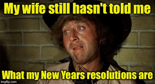 Happy New Year | My wife still hasn't told me; What my New Years resolutions are | image tagged in gene wilder,new year resolutions | made w/ Imgflip meme maker