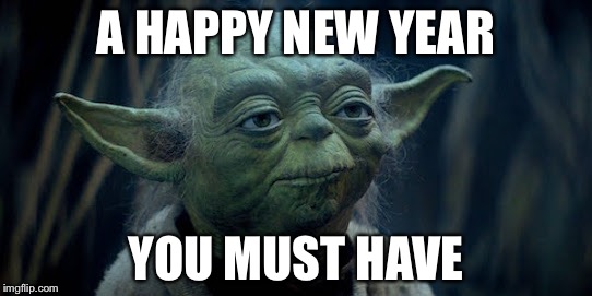 Yoda New Year | A HAPPY NEW YEAR; YOU MUST HAVE | image tagged in yoda new year | made w/ Imgflip meme maker