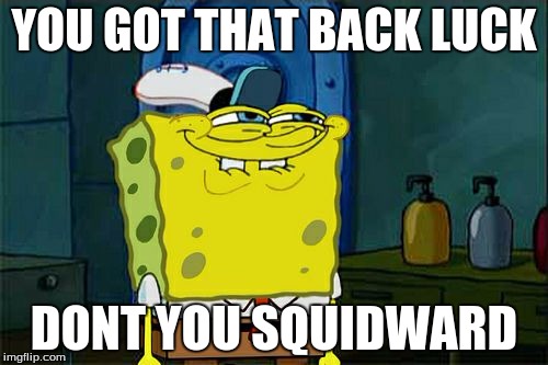 Don't You Squidward | YOU GOT THAT BACK LUCK; DONT YOU SQUIDWARD | image tagged in memes,dont you squidward | made w/ Imgflip meme maker