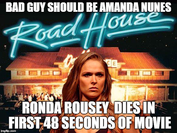 Roadhouse Movie ronda rousey  | BAD GUY SHOULD BE AMANDA NUNES; RONDA ROUSEY 
DIES IN FIRST 48 SECONDS OF MOVIE | image tagged in ronda rousey,amana nunes,ufc,roadhouse,48 seconds | made w/ Imgflip meme maker