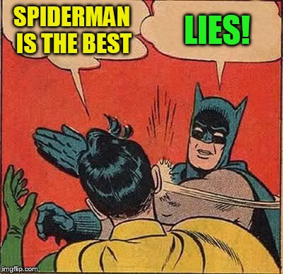 Batman Slapping Robin Meme | SPIDERMAN IS THE BEST LIES! | image tagged in memes,batman slapping robin | made w/ Imgflip meme maker
