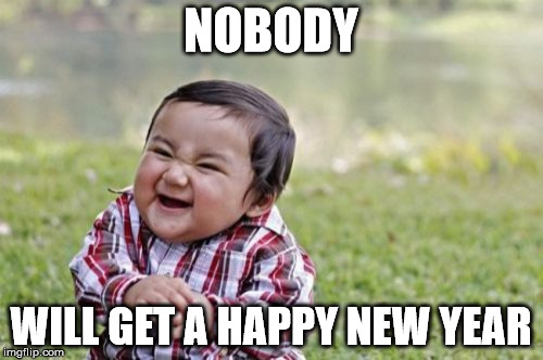 Evil Toddler Meme | NOBODY WILL GET A HAPPY NEW YEAR | image tagged in memes,evil toddler | made w/ Imgflip meme maker