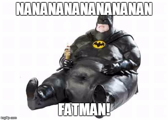 Sitting Fat Batman | NANANANANANANANAN; FATMAN! | image tagged in sitting fat batman | made w/ Imgflip meme maker