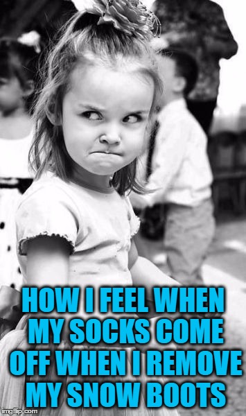 Just A Little Seasonal Annoyance | HOW I FEEL WHEN MY SOCKS COME OFF WHEN I REMOVE MY SNOW BOOTS | image tagged in memes,angry toddler,winter | made w/ Imgflip meme maker