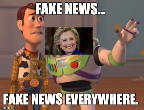 Fake News Everywhere | FAKE NEWS... FAKE NEWS EVERYWHERE. | image tagged in memes,x x everywhere,hillary clinton,fake news,funny | made w/ Imgflip meme maker