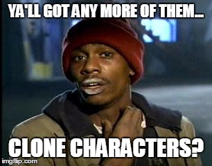 Y'all Got Any More Of That Meme | YA'LL GOT ANY MORE OF THEM... CLONE CHARACTERS? | image tagged in memes,yall got any more of | made w/ Imgflip meme maker