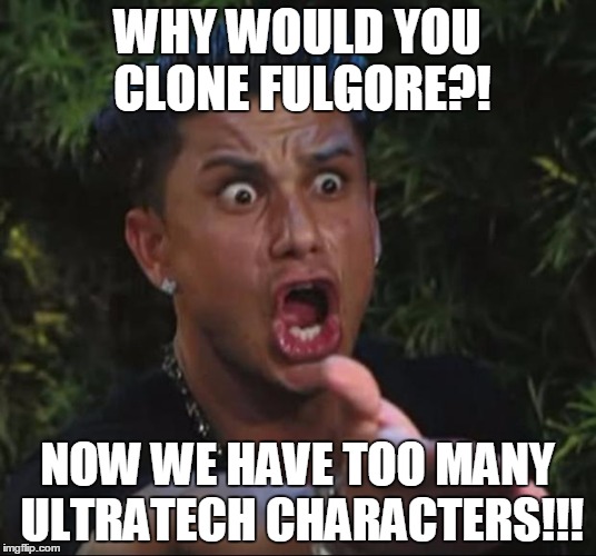 DJ Pauly D Meme | WHY WOULD YOU CLONE FULGORE?! NOW WE HAVE TOO MANY ULTRATECH CHARACTERS!!! | image tagged in memes,dj pauly d | made w/ Imgflip meme maker