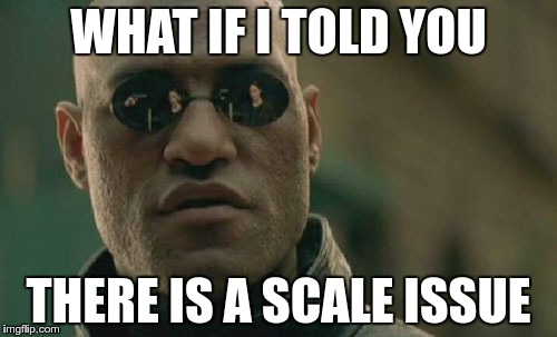 Matrix Morpheus Meme | WHAT IF I TOLD YOU; THERE IS A SCALE ISSUE | image tagged in memes,matrix morpheus | made w/ Imgflip meme maker