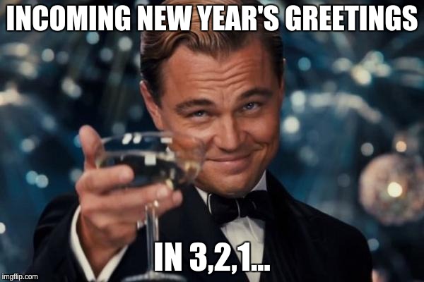 Leonardo Dicaprio Cheers | INCOMING NEW YEAR'S GREETINGS; IN 3,2,1... | image tagged in memes,leonardo dicaprio cheers,new years,happy new year | made w/ Imgflip meme maker