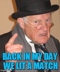 Back In My Day Meme | BACK IN MY DAY WE LIT A MATCH | image tagged in memes,back in my day | made w/ Imgflip meme maker