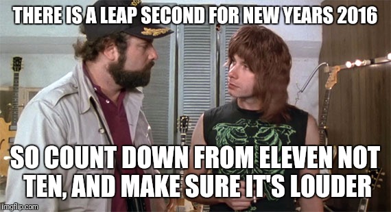 eleven | THERE IS A LEAP SECOND FOR NEW YEARS 2016; SO COUNT DOWN FROM ELEVEN NOT TEN, AND MAKE SURE IT'S LOUDER | image tagged in eleven | made w/ Imgflip meme maker
