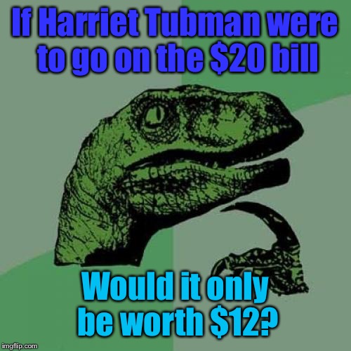 3/5 Compromise  | If Harriet Tubman were to go on the $20 bill; Would it only be worth $12? | image tagged in memes,philosoraptor,slaves,cant wait to start using black people as currency again | made w/ Imgflip meme maker