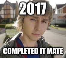Jay Inbetweeners Completed It | 2017; COMPLETED IT MATE | image tagged in jay inbetweeners completed it | made w/ Imgflip meme maker