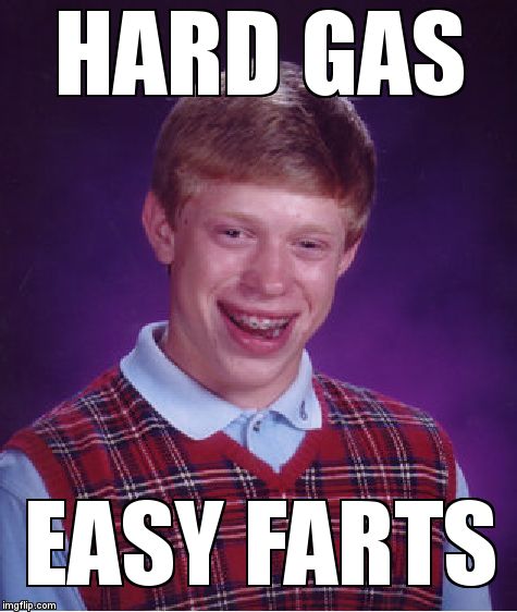 Bad Luck Brian | HARD GAS; EASY FARTS | image tagged in memes,bad luck brian | made w/ Imgflip meme maker