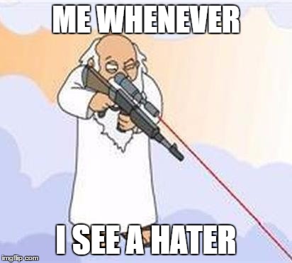 Me whenever I see a hater | ME WHENEVER; I SEE A HATER | image tagged in god sniper family guy,haters,me whenever i see a hater,meme,funny meme,sniper | made w/ Imgflip meme maker