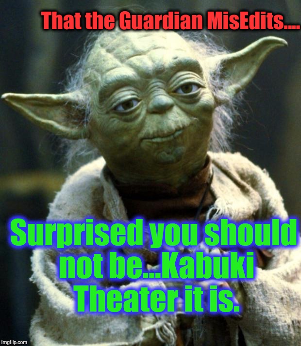 Only a SITH deals in absolutes.... | That the Guardian MisEdits.... Surprised you should not be...Kabuki Theater it is. | image tagged in memes,star wars yoda,wikileaks,https//wwwrtcom/news/assange-guardian-wikileaks-publications/,illuminati confirmed | made w/ Imgflip meme maker
