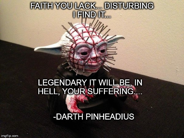 FAITH YOU LACK... DISTURBING I FIND IT... LEGENDARY IT WILL BE, IN HELL, YOUR SUFFERING.... -DARTH PINHEADIUS | image tagged in hellraiser,star wars,darth vader,pinhead,lack of faith disturbing,suffering will be legendary | made w/ Imgflip meme maker