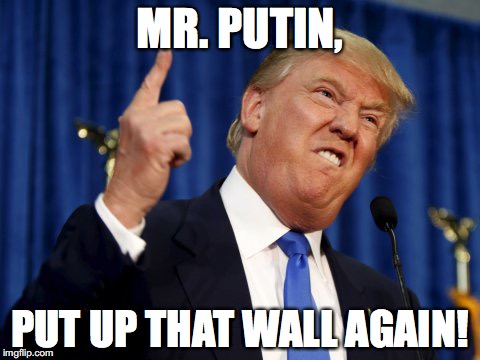 Put Up That Wall | MR. PUTIN, PUT UP THAT WALL AGAIN! | image tagged in trump,putin,wall,bobcrespodotcom,bob crespo | made w/ Imgflip meme maker